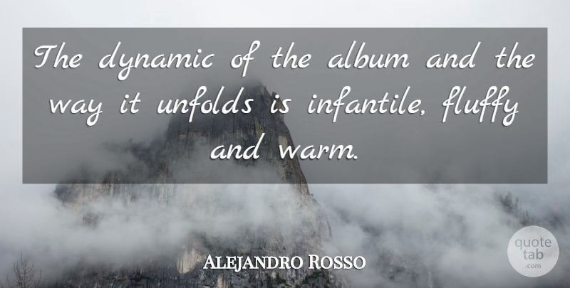 Alejandro Rosso Quote About Album, Dynamic, Fluffy, Unfolds: The Dynamic Of The Album...