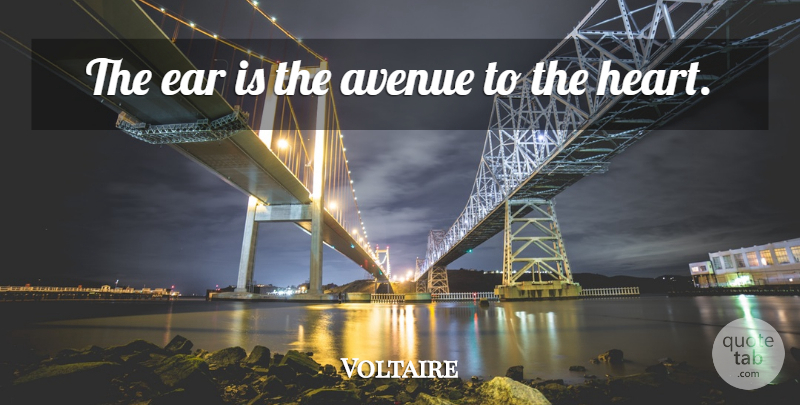 Voltaire Quote About Life, Heart, Ears: The Ear Is The Avenue...