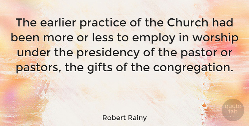 Robert Rainy Quote About Earlier, Employ, Gifts, Less, Pastor: The Earlier Practice Of The...