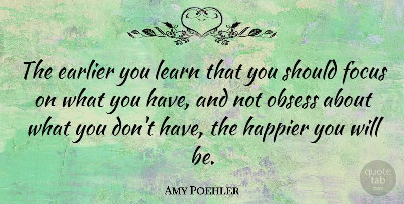 Amy Poehler Quote About Positivity, Focus, Should: The Earlier You Learn That...