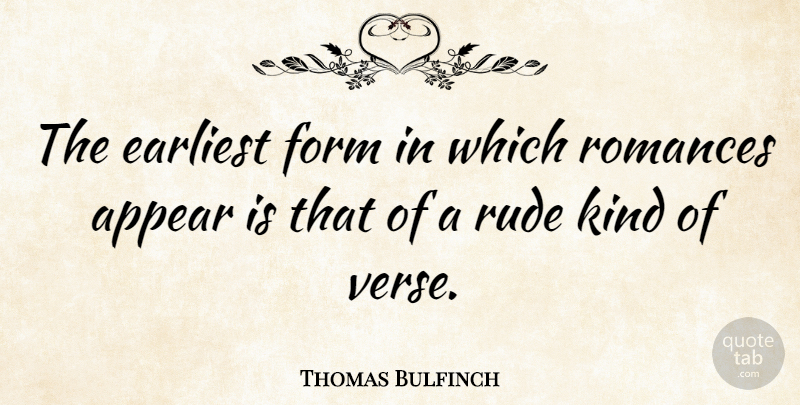 Thomas Bulfinch Quote About Rude, Romance, Kind: The Earliest Form In Which...