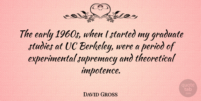 David Gross Quote About Graduate, Period, Supremacy: The Early 1960s When I...