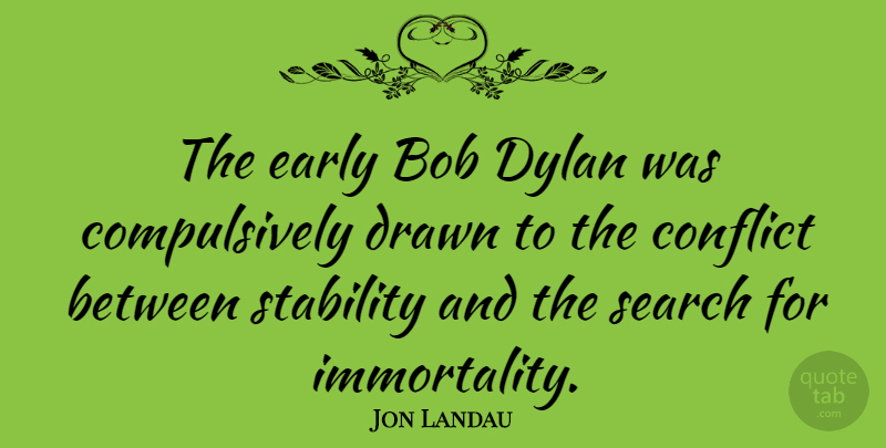 Jon Landau Quote About Bob, Conflict, Immortality: The Early Bob Dylan Was...