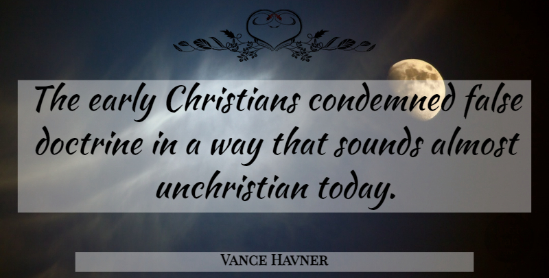 Vance Havner Quote About Christian, Today, Way: The Early Christians Condemned False...