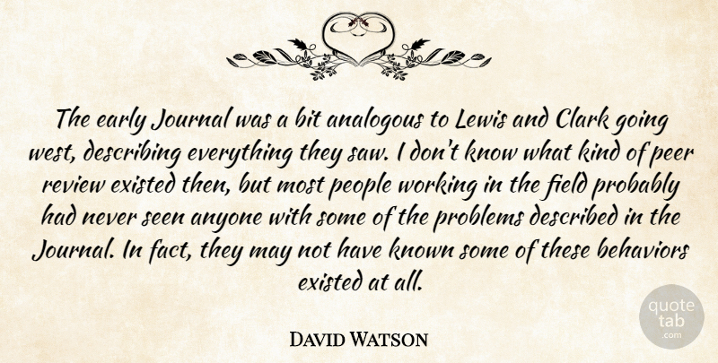 David Watson Quote About Anyone, Bit, Clark, Describing, Early: The Early Journal Was A...