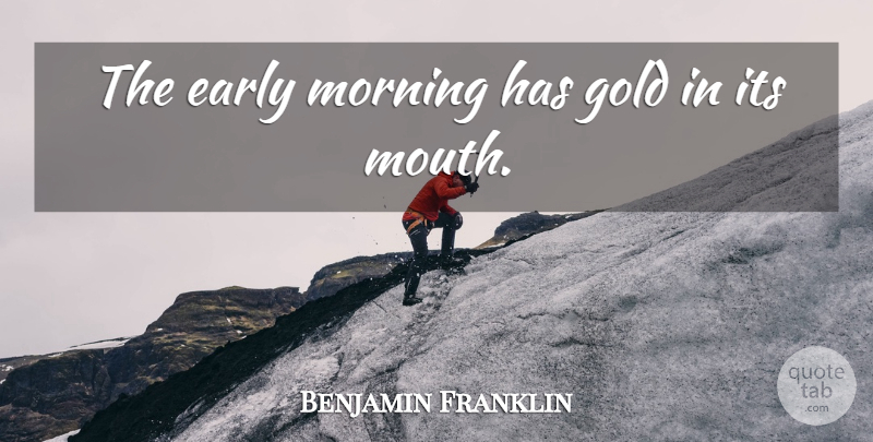 Benjamin Franklin Quote About Good Morning, Rising In The Morning, Up Early: The Early Morning Has Gold...