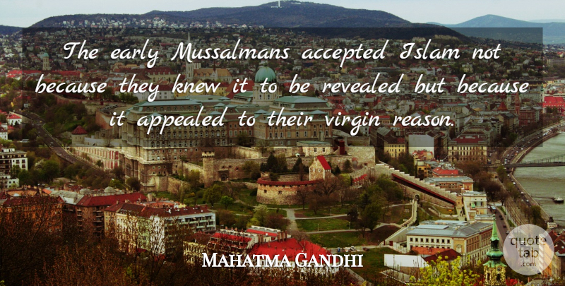 Mahatma Gandhi Quote About Islam, Reason, Accepted: The Early Mussalmans Accepted Islam...