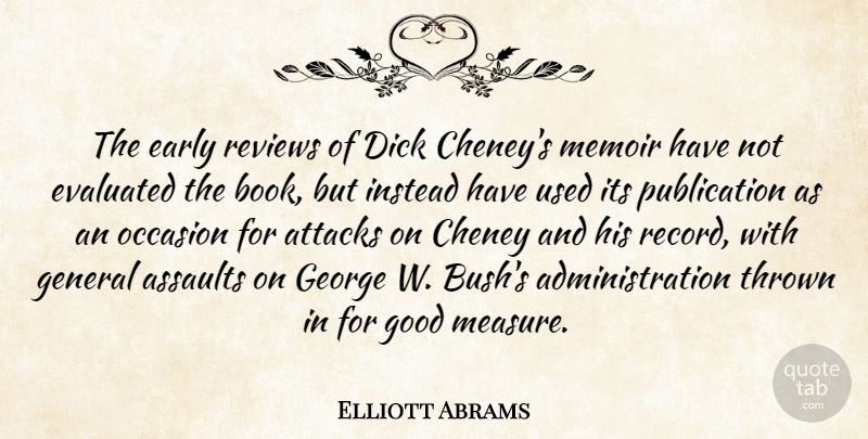 Elliott Abrams Quote About Attacks, Early, General, George, Good: The Early Reviews Of Dick...