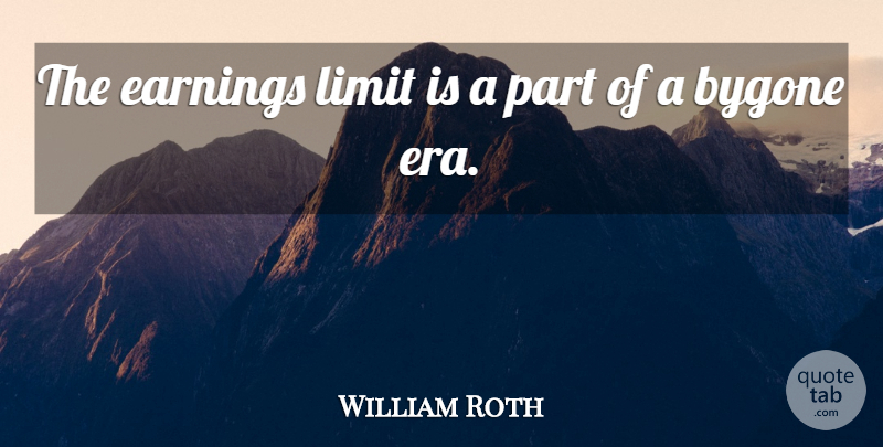 William Roth Quote About Earnings, Limit: The Earnings Limit Is A...