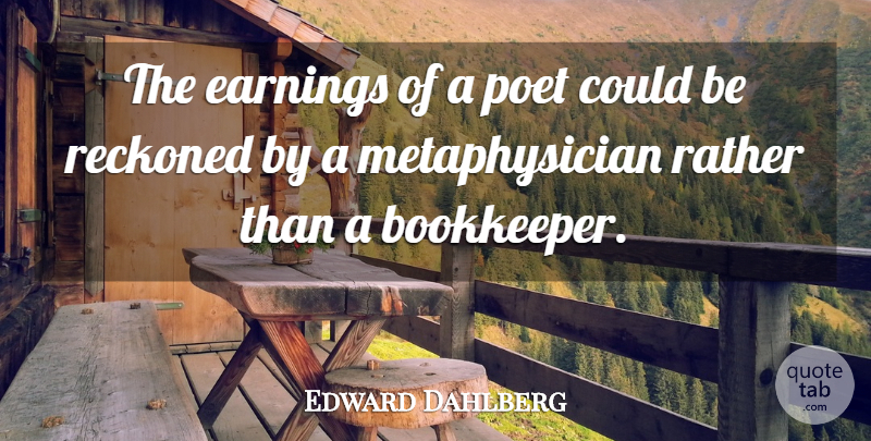 Edward Dahlberg Quote About Poetry, Earning, Poet: The Earnings Of A Poet...