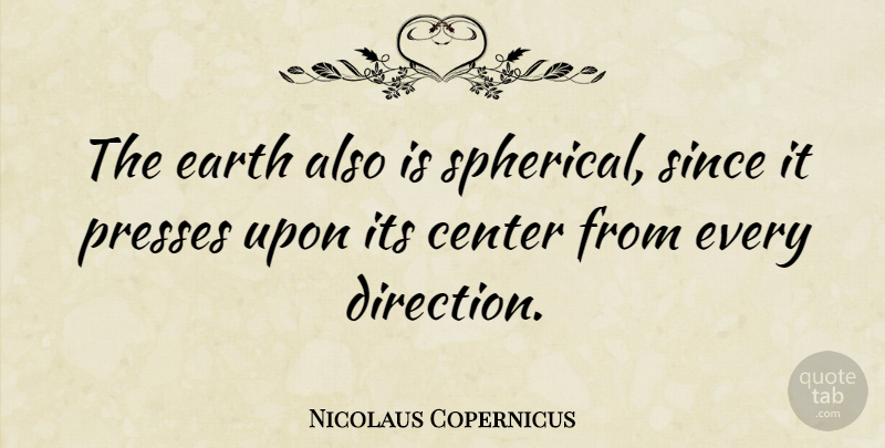 Nicolaus Copernicus Quote About Since: The Earth Also Is Spherical...