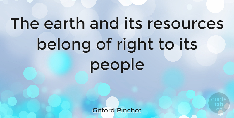Gifford Pinchot Quote About Belong, Earth, People, Resources: The Earth And Its Resources...