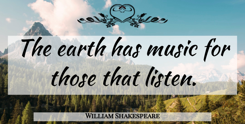 William Shakespeare Quote About Earth: The Earth Has Music For...
