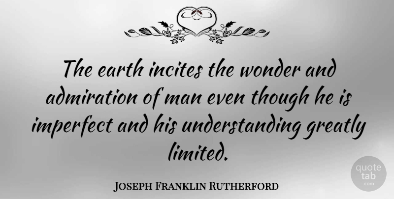 Joseph Franklin Rutherford Quote About Men, Understanding, Earth: The Earth Incites The Wonder...