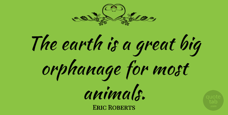 Eric Roberts Quote About Great: The Earth Is A Great...