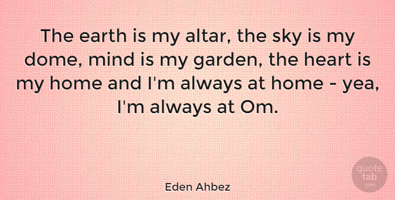 Eden Ahbez Quote About Home, Heart, Garden: The Earth Is My Altar...