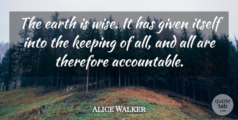 Alice Walker Quote About Wise, Earth Day, Given: The Earth Is Wise It...