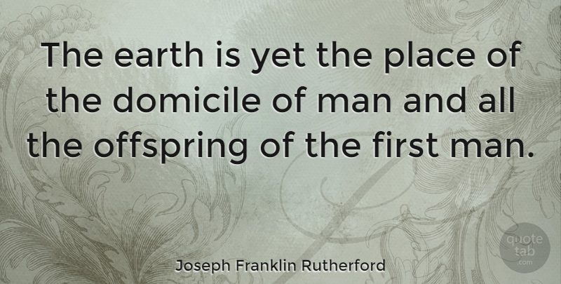 Joseph Franklin Rutherford Quote About Men, Earth, Firsts: The Earth Is Yet The...