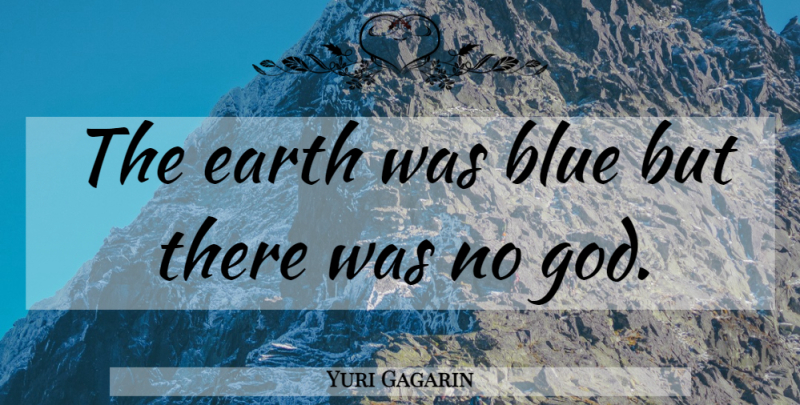 Yuri Gagarin Quote About Blue, Earth: The Earth Was Blue But...