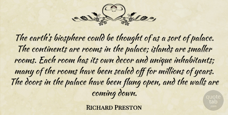 Richard Preston Quote About Coming, Continents, Islands, Millions, Palace: The Earths Biosphere Could Be...