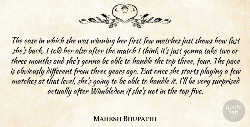 Mahesh Bhupathi Quote About Ease, Fast, Few, Gonna, Handle: The Ease In Which She...