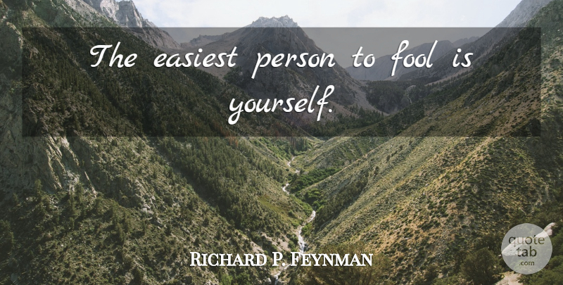 Richard P. Feynman Quote About Fool, Persons: The Easiest Person To Fool...