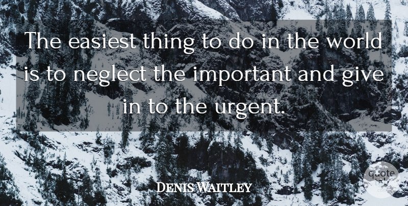 Denis Waitley Quote About Positivity, Giving, Important: The Easiest Thing To Do...