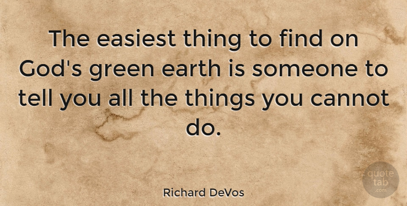 Richard DeVos Quote About Green, Earth, Conflict: The Easiest Thing To Find...