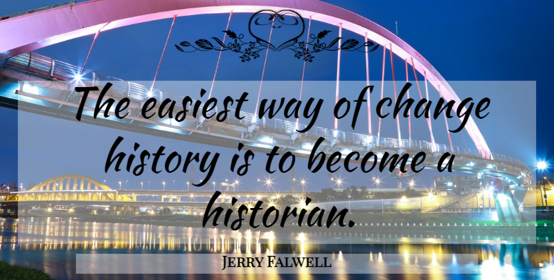 Jerry Falwell Quote About Way, Historian: The Easiest Way Of Change...