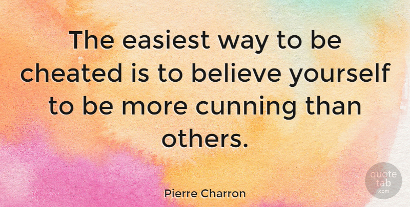 Pierre Charron Quote About Believe, Easiest, French Philosopher: The Easiest Way To Be...