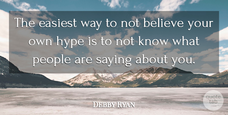 Debby Ryan Quote About Believe, Hype, People: The Easiest Way To Not...