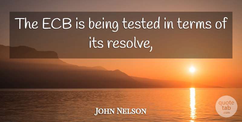 John Nelson Quote About Terms, Tested: The Ecb Is Being Tested...