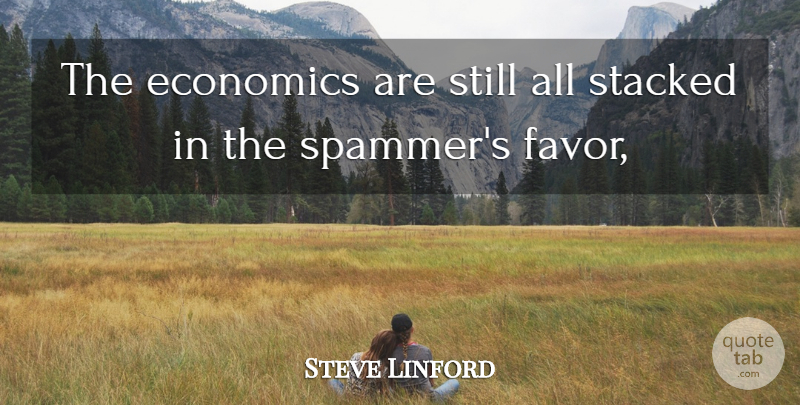 Steve Linford Quote About Economics, Economy And Economics, Stacked: The Economics Are Still All...