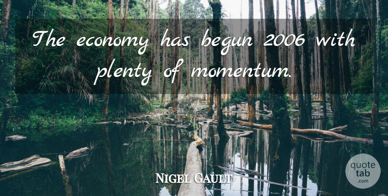 Nigel Gault Quote About Begun, Economy, Economy And Economics, Plenty: The Economy Has Begun 2006...