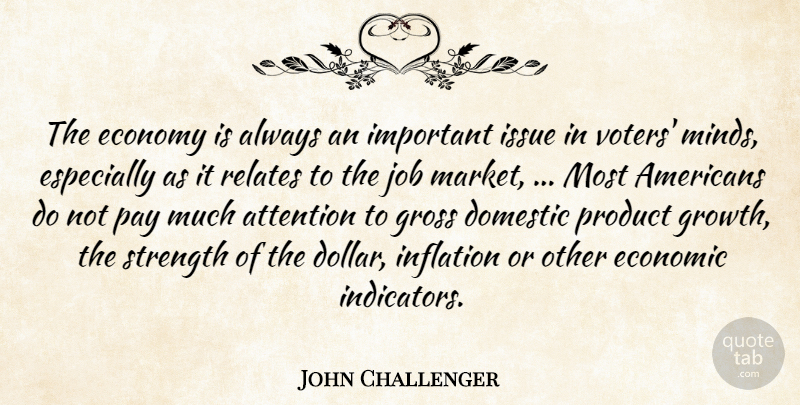John Challenger Quote About Attention, Domestic, Economic, Economy, Gross: The Economy Is Always An...