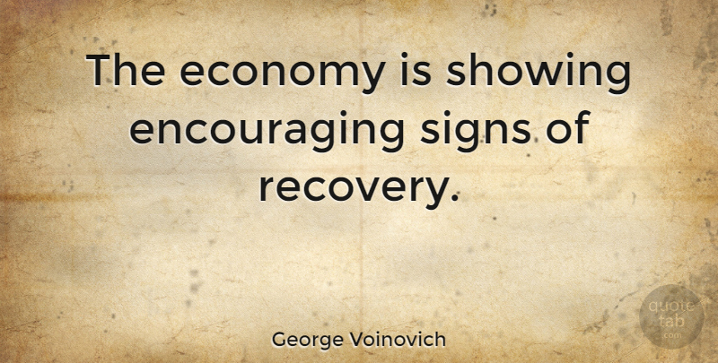 George Voinovich Quote About Recovery, Economy: The Economy Is Showing Encouraging...