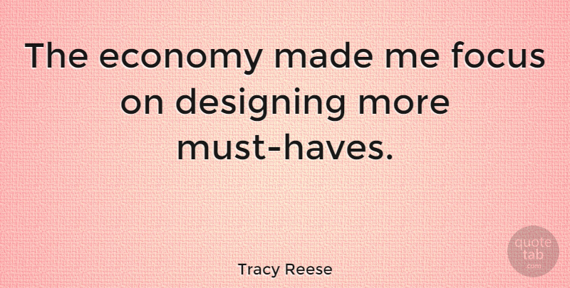 Tracy Reese Quote About Design, Focus, Economy: The Economy Made Me Focus...