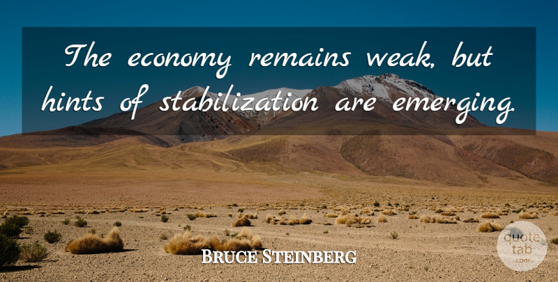 Bruce Steinberg Quote About Economy, Economy And Economics, Hints, Remains: The Economy Remains Weak But...