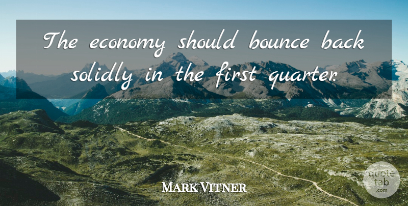 Mark Vitner Quote About Bounce, Economy, Economy And Economics: The Economy Should Bounce Back...