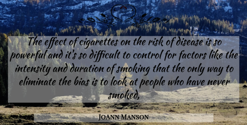 JoAnn Manson Quote About Bias, Cigarettes, Control, Difficult, Disease: The Effect Of Cigarettes On...
