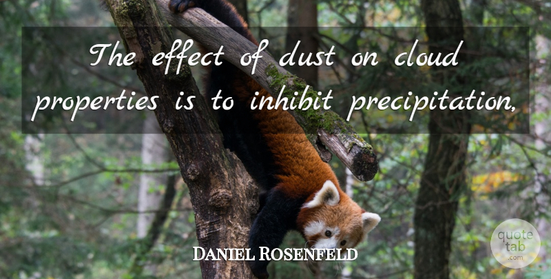 Daniel Rosenfeld Quote About Cloud, Dust, Effect, Inhibit, Properties: The Effect Of Dust On...