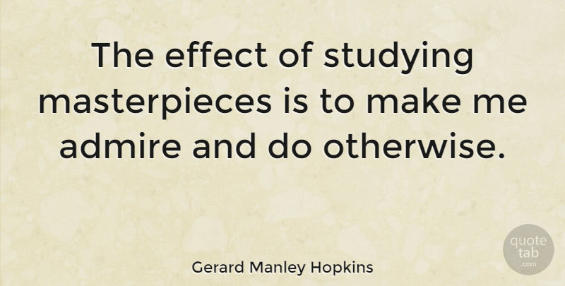 Gerard Manley Hopkins Quote About Study, Admire, Masterpiece: The Effect Of Studying Masterpieces...