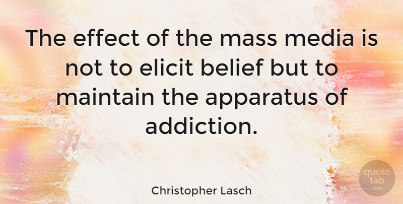 Christopher Lasch Quote About Media, Addiction, Belief: The Effect Of The Mass...