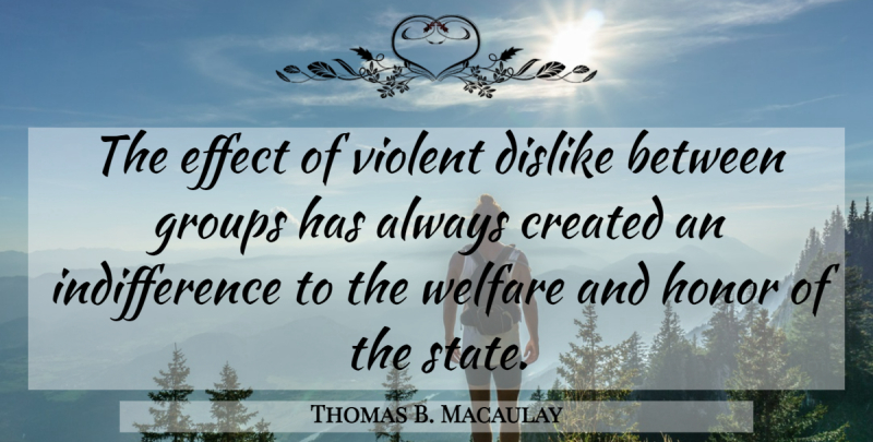Thomas B. Macaulay Quote About Honor, Groups, Conflict: The Effect Of Violent Dislike...