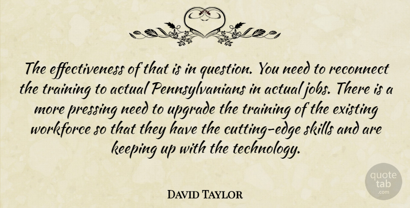 David Taylor Quote About Actual, Existing, Jobs, Keeping, Reconnect: The Effectiveness Of That Is...