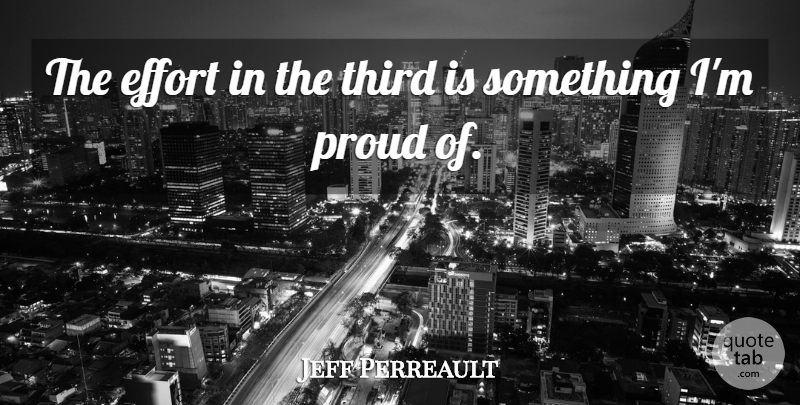 Jeff Perreault Quote About Effort, Proud, Third: The Effort In The Third...