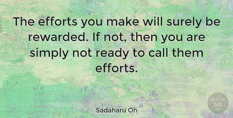 Sadaharu Oh Quote About Effort, Not Ready, Ready: The Efforts You Make Will...