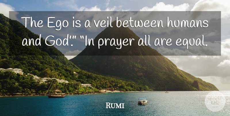 Rumi Quote About Spiritual, Prayer, Ego: The Ego Is A Veil...