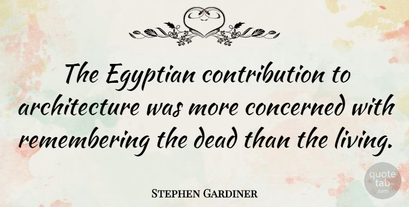 Stephen Gardiner Quote About Architecture, Remember, Egyptian: The Egyptian Contribution To Architecture...