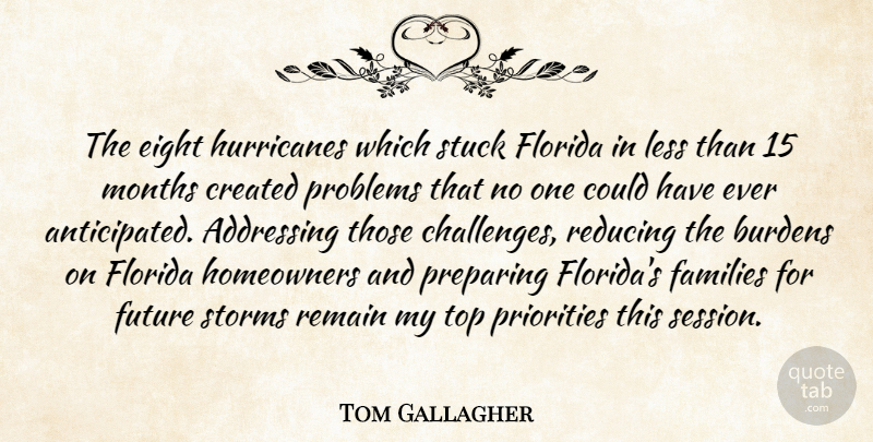 Tom Gallagher Quote About Addressing, Burdens, Created, Eight, Families: The Eight Hurricanes Which Stuck...